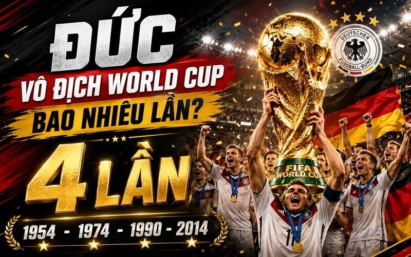 Đức Vô Địch World Cup Bao Nhiêu Lần Trong Lịch Sử